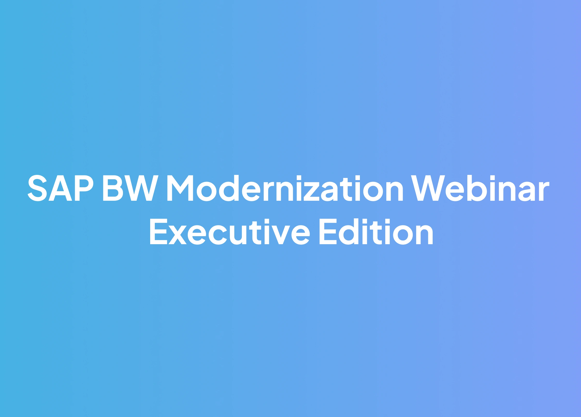 SAP BW Modernization Webinar| Executive Edition